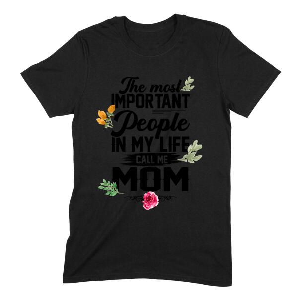 The Most Important People In My Life Call Me Mom Floral Personalized Comfy T-Shirt