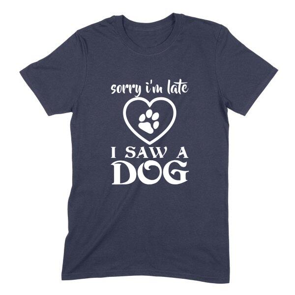 Sorry I'm Late I Saw a Dog Personalized Color T-Shirt