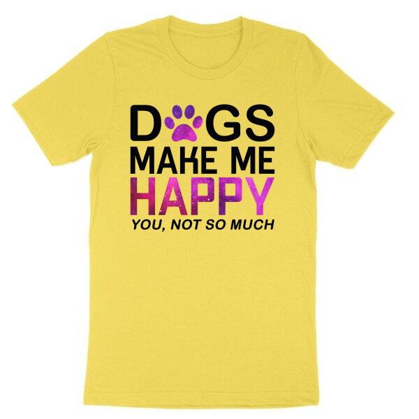 Dogs Make Me Happy You Not So Much Funny Personalized Color T-Shirt