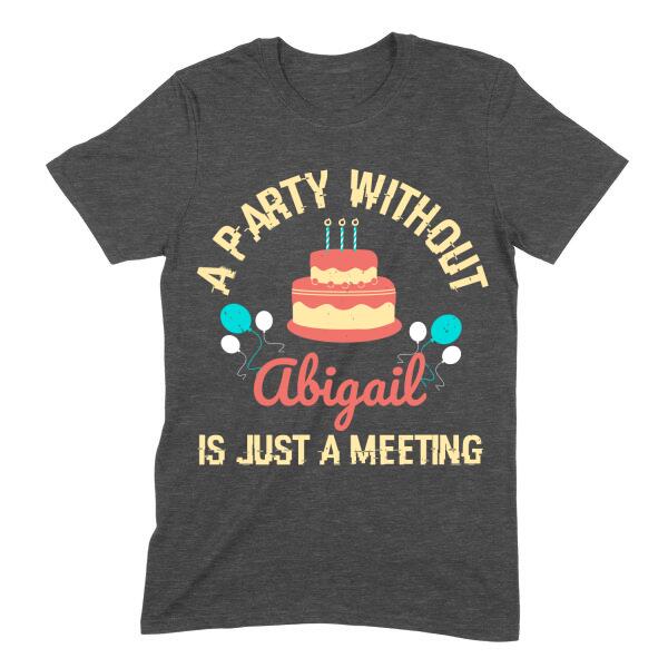 A Party Without Is Just a Meeting Birthday Personalized T-Shirt