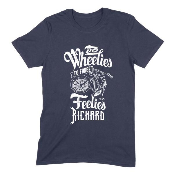Do the Wheelies to Forget the Feelies Biker Motorcycle Personalized Shirt
