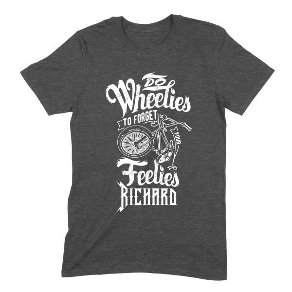 Do the Wheelies to Forget the Feelies Biker Motorcycle Personalized Shirt
