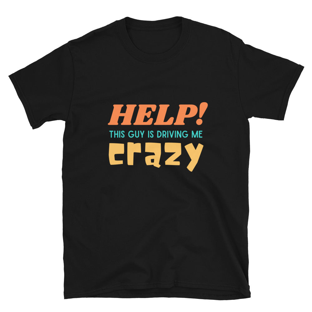 Help This Guy is Driving Me Crazy Funny Unisex T-Shirt