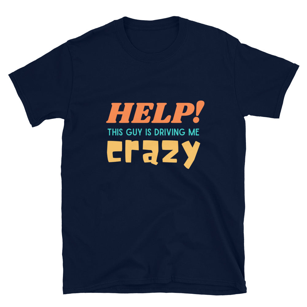 Help This Guy is Driving Me Crazy Funny Unisex T-Shirt