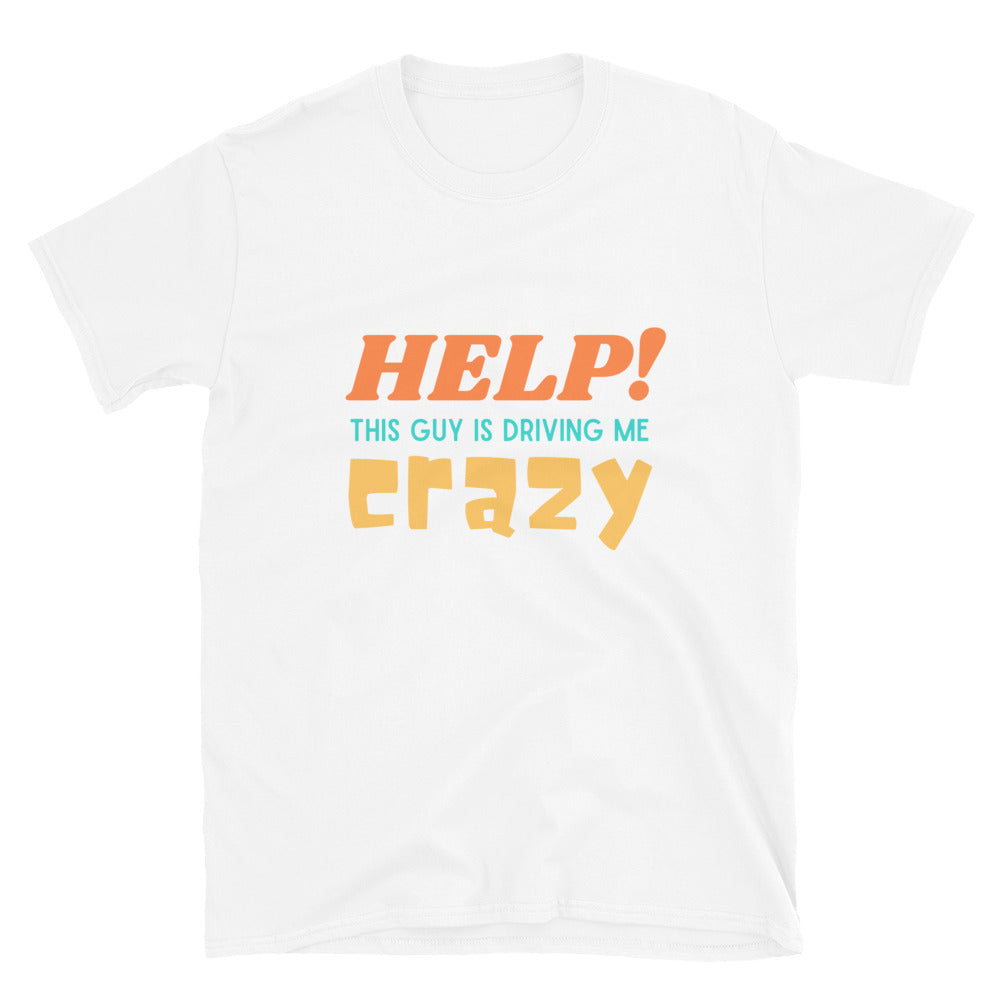 Help This Guy is Driving Me Crazy Funny Unisex T-Shirt