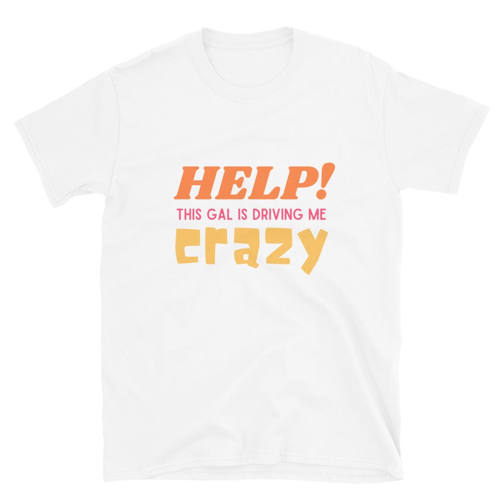 Help This Gal is Driving Me Crazy Funny Unisex T-Shirt
