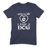 Load image into Gallery viewer, Sorry I&#39;m Late I Saw a Dog Personalized Color T-Shirt