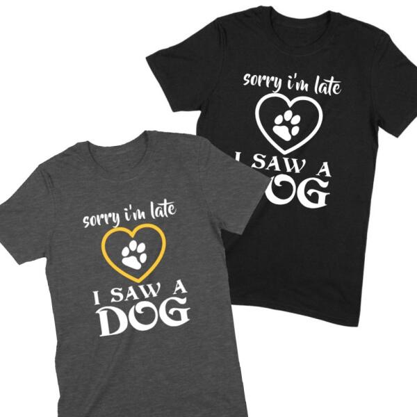 Sorry I'm Late I Saw a Dog Personalized Color T-Shirt