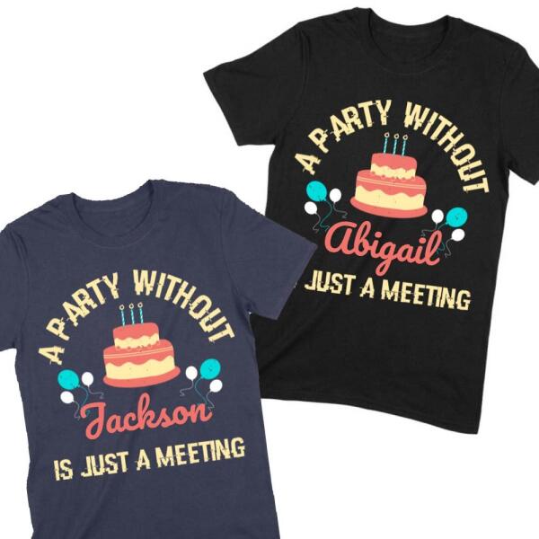 A Party Without Is Just a Meeting Birthday Personalized T-Shirt Main image