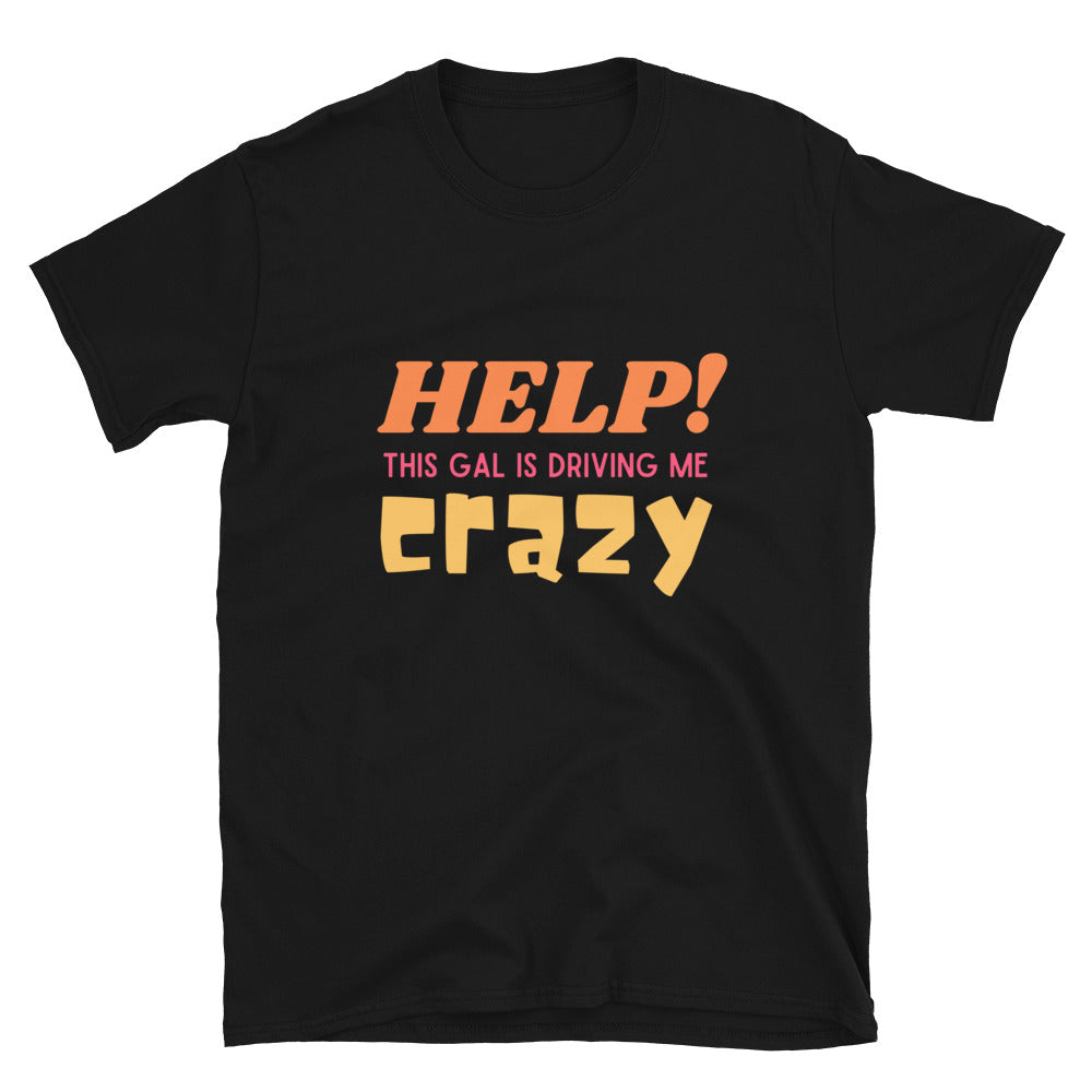 Help This Gal is Driving Me Crazy Funny Unisex T-Shirt