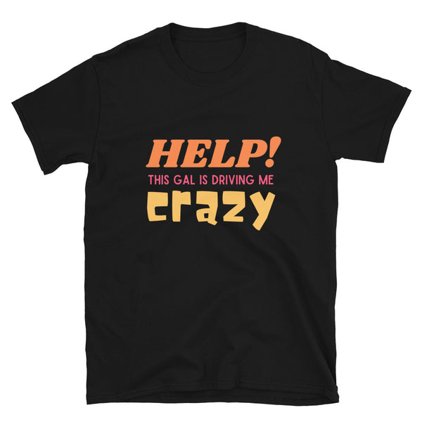 Help This Gal is Driving Me Crazy Funny Unisex T-Shirt