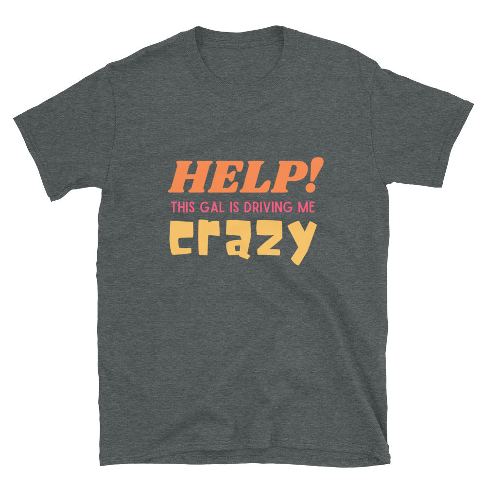 Help This Gal is Driving Me Crazy Funny Unisex T-Shirt