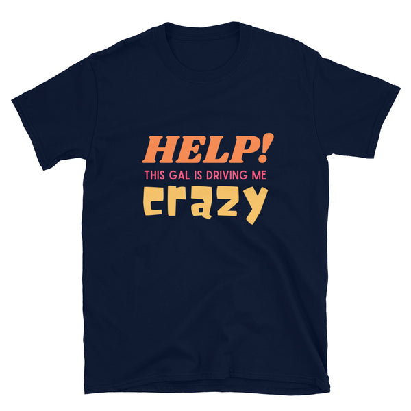 Help This Gal is Driving Me Crazy Funny Unisex T-Shirt