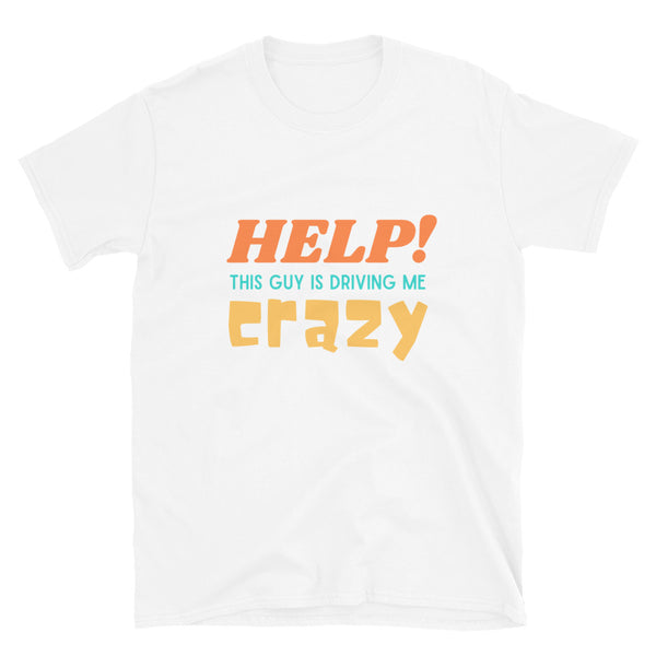 Help This Guy is Driving Me Crazy Funny Unisex T-Shirt