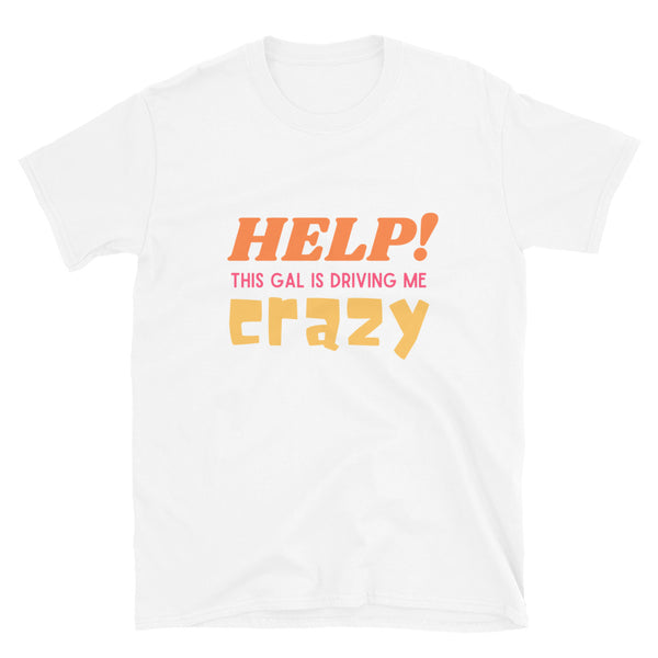 Help This Gal is Driving Me Crazy Funny Unisex T-Shirt